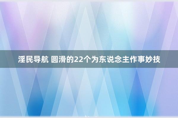 淫民导航 圆滑的22个为东说念主作事妙技