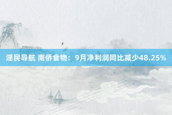 淫民导航 南侨食物：9月净利润同比减少48.25%