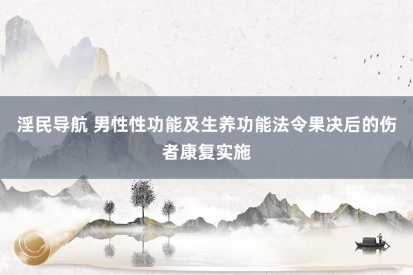 淫民导航 男性性功能及生养功能法令果决后的伤者康复实施