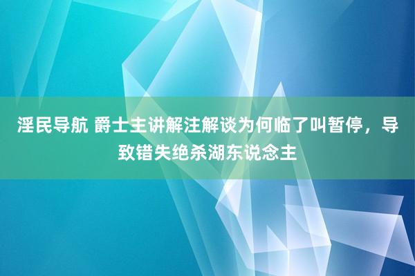 淫民导航 爵士主讲解注解谈为何临了叫暂停，导致错失绝杀湖东说念主