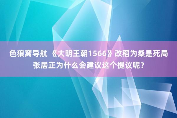 色狼窝导航 《大明王朝1566》改稻为桑是死局张居正为什么会建议这个提议呢？